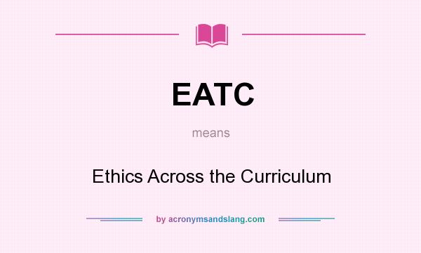 What does EATC mean? It stands for Ethics Across the Curriculum