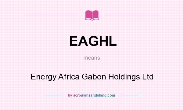 What does EAGHL mean? It stands for Energy Africa Gabon Holdings Ltd