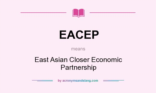 What does EACEP mean? It stands for East Asian Closer Economic Partnership