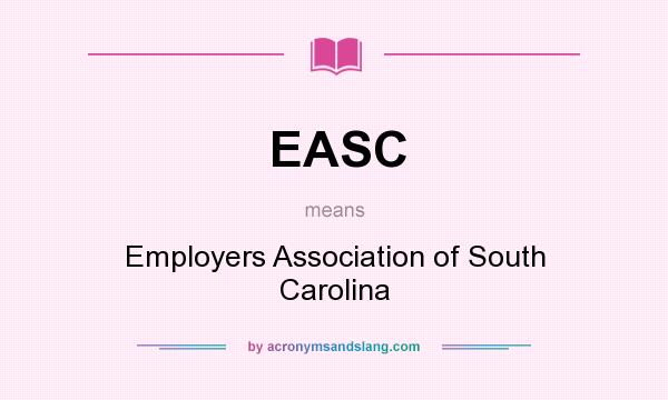 What does EASC mean? It stands for Employers Association of South Carolina