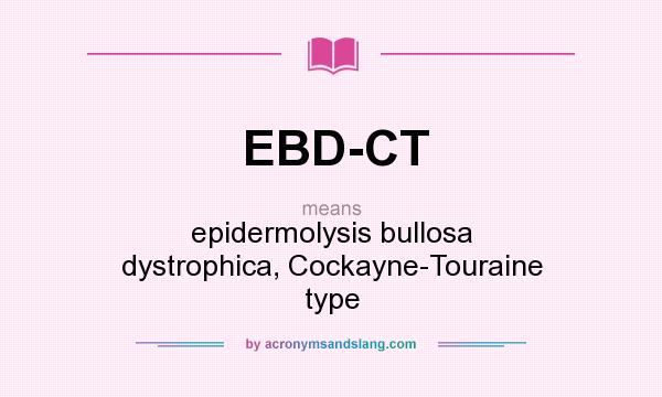 What does EBD-CT mean? It stands for epidermolysis bullosa dystrophica, Cockayne-Touraine type