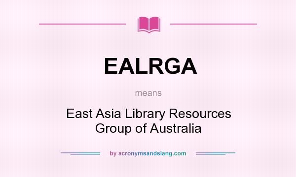 What does EALRGA mean? It stands for East Asia Library Resources Group of Australia