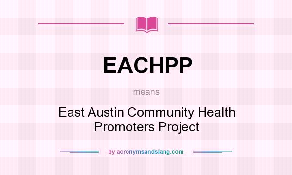 What does EACHPP mean? It stands for East Austin Community Health Promoters Project