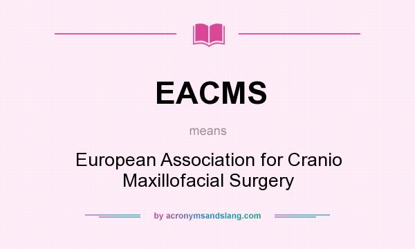 What does EACMS mean? It stands for European Association for Cranio Maxillofacial Surgery