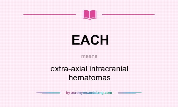 What does EACH mean? It stands for extra-axial intracranial hematomas