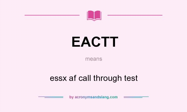 What does EACTT mean? It stands for essx af call through test