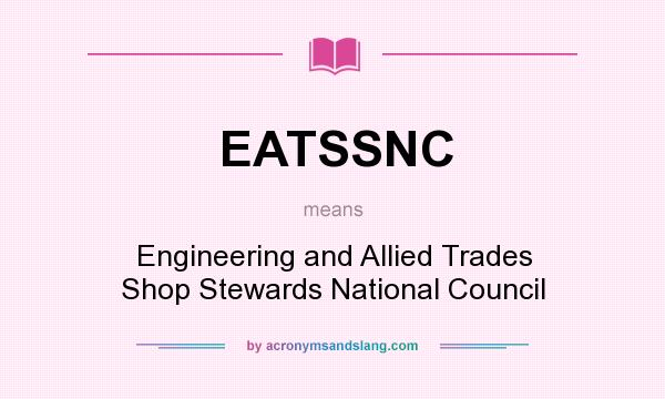 What does EATSSNC mean? It stands for Engineering and Allied Trades Shop Stewards National Council