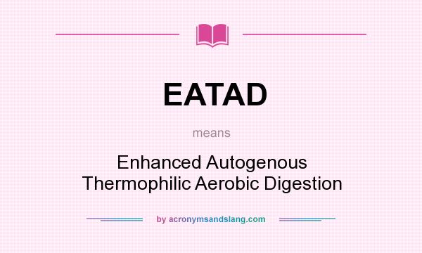 What does EATAD mean? It stands for Enhanced Autogenous Thermophilic Aerobic Digestion