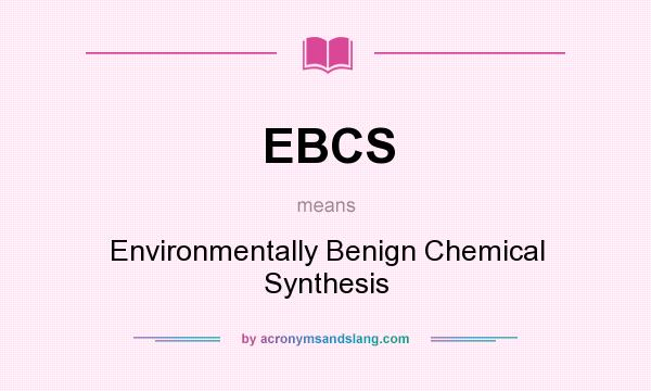 What does EBCS mean? It stands for Environmentally Benign Chemical Synthesis