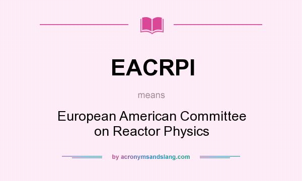 What does EACRPI mean? It stands for European American Committee on Reactor Physics