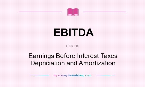 What does EBITDA mean? It stands for Earnings Before Interest Taxes Depriciation and Amortization