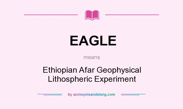 What does EAGLE mean? It stands for Ethiopian Afar Geophysical Lithospheric Experiment