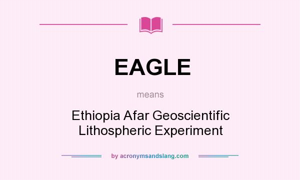 What does EAGLE mean? It stands for Ethiopia Afar Geoscientific Lithospheric Experiment