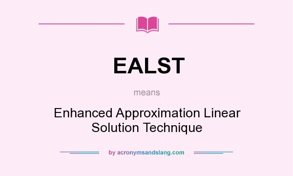What does EALST mean? It stands for Enhanced Approximation Linear Solution Technique