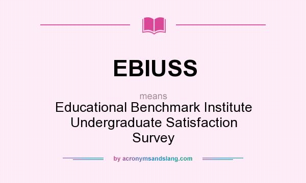 What does EBIUSS mean? It stands for Educational Benchmark Institute Undergraduate Satisfaction Survey