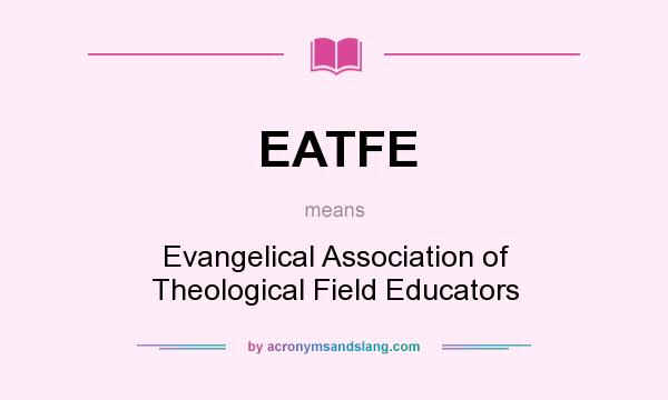 What does EATFE mean? It stands for Evangelical Association of Theological Field Educators