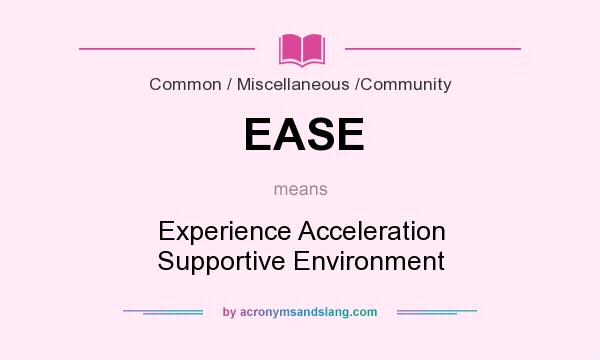 What does EASE mean? It stands for Experience Acceleration Supportive Environment