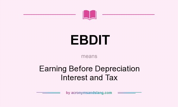 What does EBDIT mean? It stands for Earning Before Depreciation Interest and Tax
