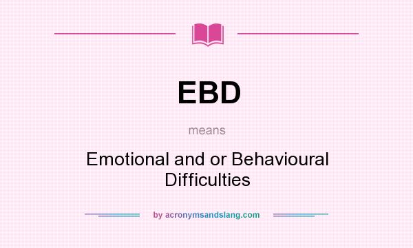 What does EBD mean? It stands for Emotional and or Behavioural Difficulties