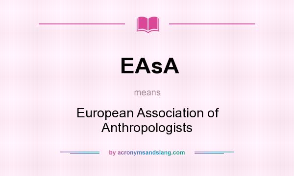 What does EAsA mean? It stands for European Association of Anthropologists