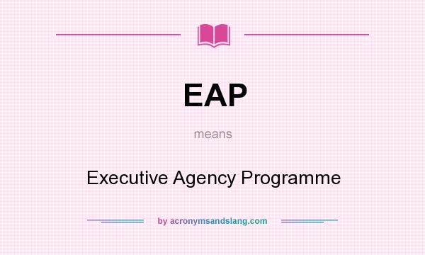 What does EAP mean? It stands for Executive Agency Programme
