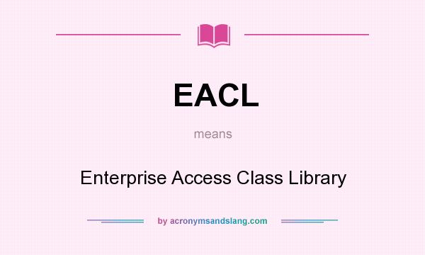 What does EACL mean? It stands for Enterprise Access Class Library