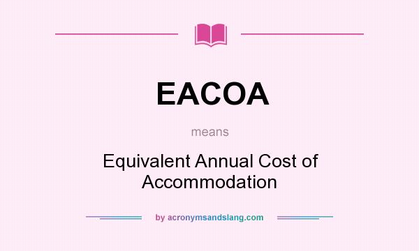 What does EACOA mean? It stands for Equivalent Annual Cost of Accommodation