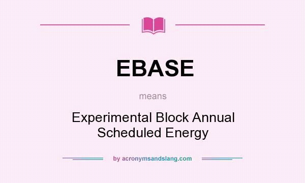 What does EBASE mean? It stands for Experimental Block Annual Scheduled Energy