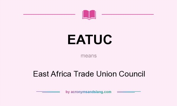 What does EATUC mean? It stands for East Africa Trade Union Council