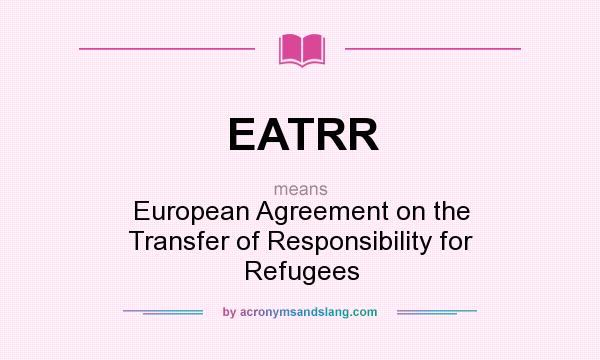 What does EATRR mean? It stands for European Agreement on the Transfer of Responsibility for Refugees