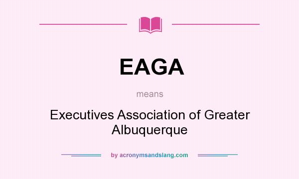 What does EAGA mean? It stands for Executives Association of Greater Albuquerque