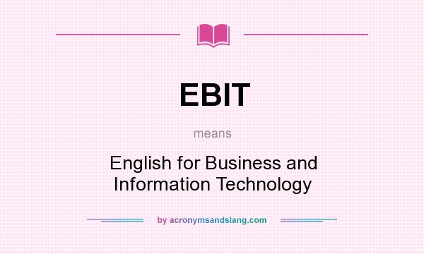 What does EBIT mean? It stands for English for Business and Information Technology