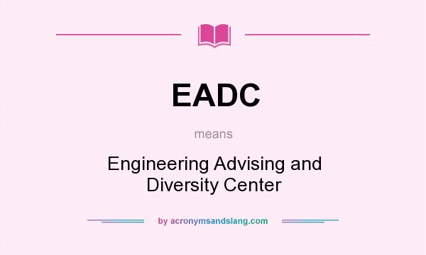 What does EADC mean? It stands for Engineering Advising and Diversity Center