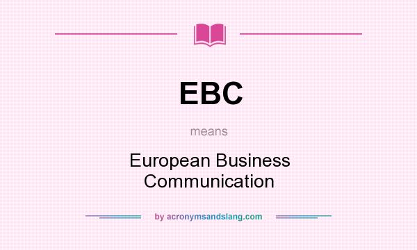 What does EBC mean? It stands for European Business Communication
