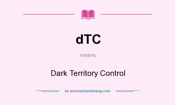 What does dTC mean? It stands for Dark Territory Control