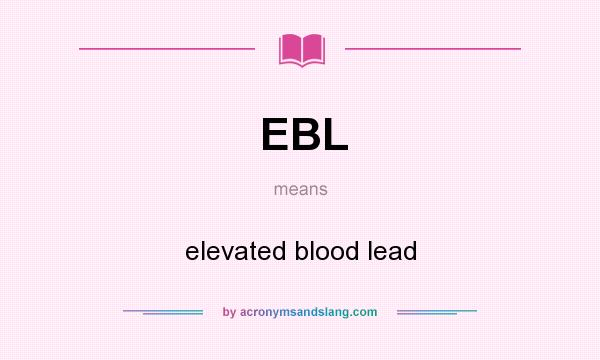 What does EBL mean? It stands for elevated blood lead