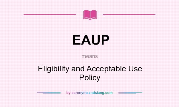 What does EAUP mean? It stands for Eligibility and Acceptable Use Policy