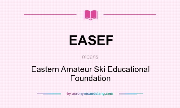 What does EASEF mean? It stands for Eastern Amateur Ski Educational Foundation