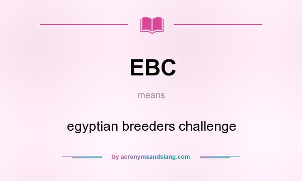 What does EBC mean? It stands for egyptian breeders challenge