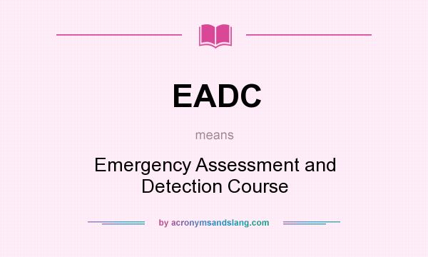 What does EADC mean? It stands for Emergency Assessment and Detection Course