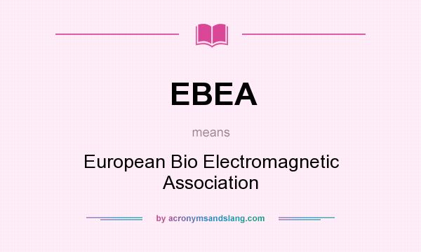 What does EBEA mean? It stands for European Bio Electromagnetic Association
