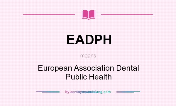 What does EADPH mean? It stands for European Association Dental Public Health