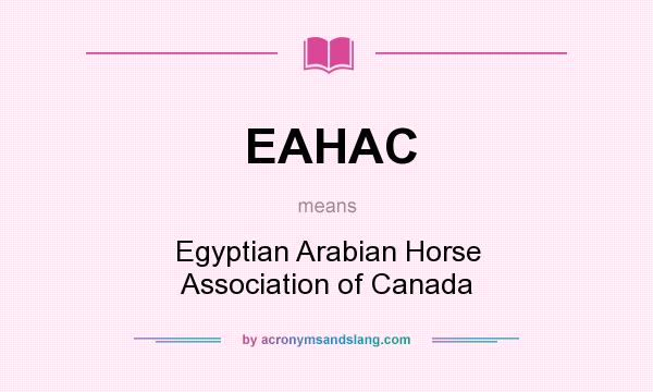 What does EAHAC mean? It stands for Egyptian Arabian Horse Association of Canada