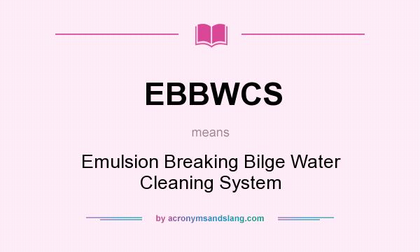 What does EBBWCS mean? It stands for Emulsion Breaking Bilge Water Cleaning System