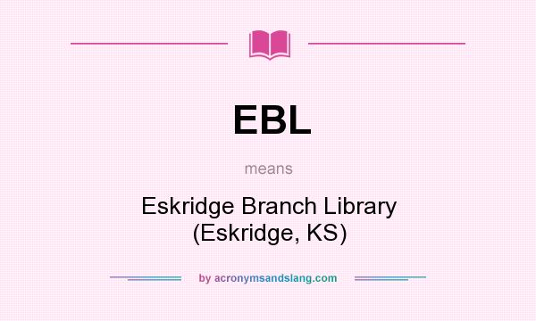 What does EBL mean? It stands for Eskridge Branch Library (Eskridge, KS)