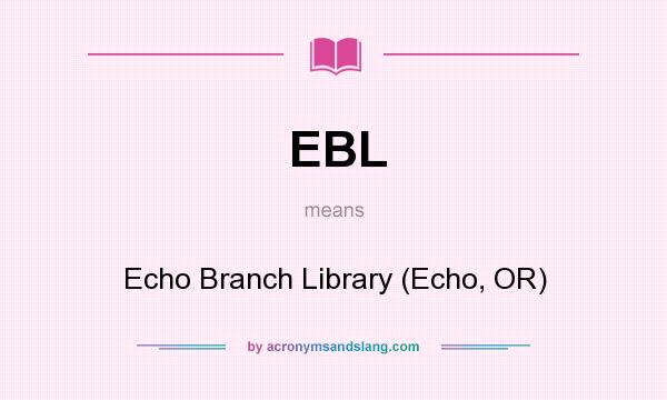 What does EBL mean? It stands for Echo Branch Library (Echo, OR)