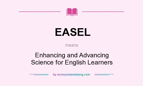 What does EASEL mean? It stands for Enhancing and Advancing Science for English Learners