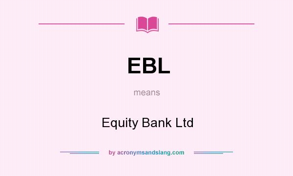 What does EBL mean? It stands for Equity Bank Ltd