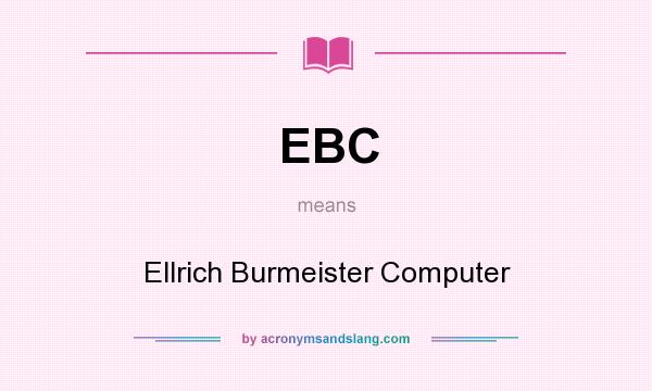 What does EBC mean? It stands for Ellrich Burmeister Computer