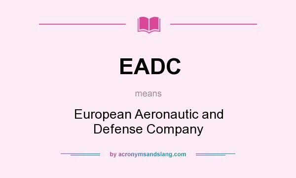 What does EADC mean? It stands for European Aeronautic and Defense Company